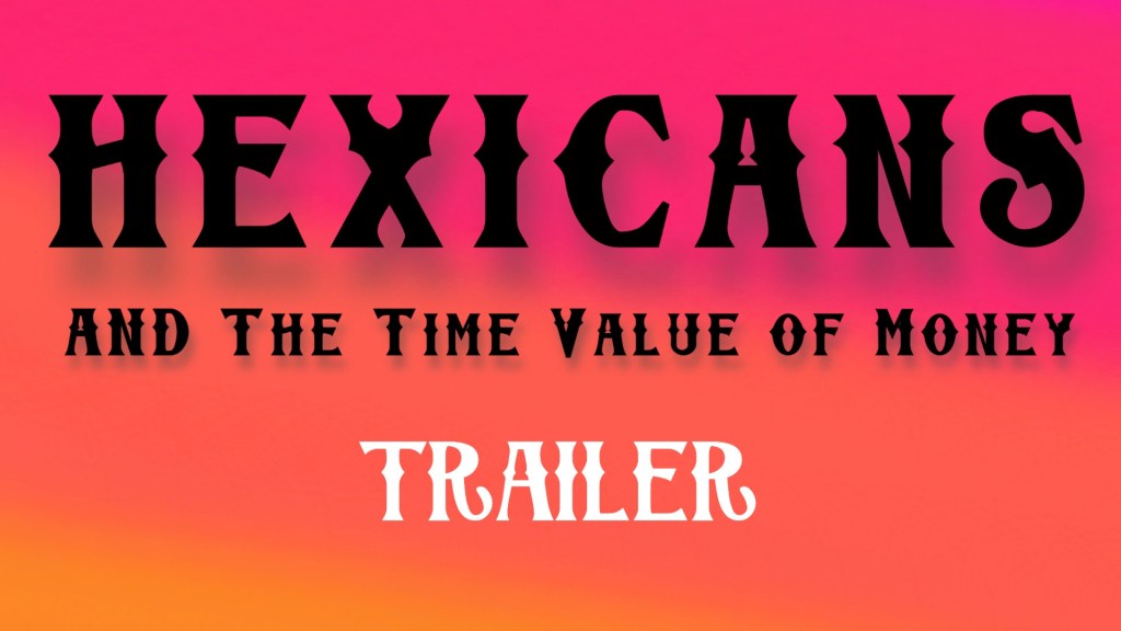Trailer – Hexicans & The Time Value of Money&nbsp;(2022)